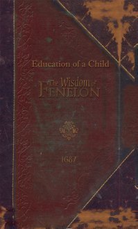 Stock image for The Education of A Child from The Wisdom of Fenelon 1687 for sale by ZBK Books