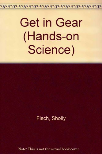 Get in Gear (Hands-on Science) (9781584761488) by Sholly Fisch; Mark Oliver