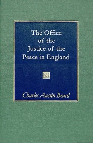The Office of Justice of the Peace in England: In Its Origin and Development (Burt Franklin Research & Source Works Series, No. 24.) (9781584771029) by Beard, Charles Austin