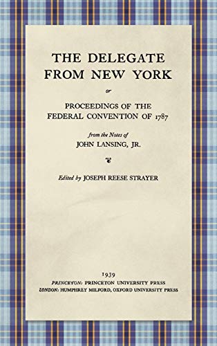 The Delegate from New York or Proceedings of the Federal Convention of 1787 from the Notes of John Lansing, Jr. (1939) (9781584772187) by Lansing Jr, John