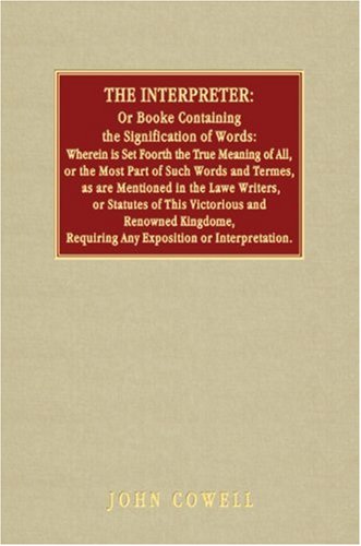 9781584772651: The Interpreter, Or, Booke Containing the Signification of Words: Wherein Is Set Forth the True Meaning of All, or the Most Part of Such Words and ... in the Law-Writers ... Laws, Statutes, or