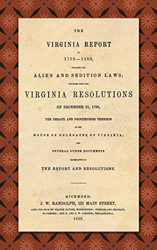Imagen de archivo de The Virginia Report of 1799-1800, Touching the Alien and Sedition Laws; Together with the Virginia Resolutions of December 21, 1798, the Debate and . Other Documents Illustrative of the Repor a la venta por Lucky's Textbooks