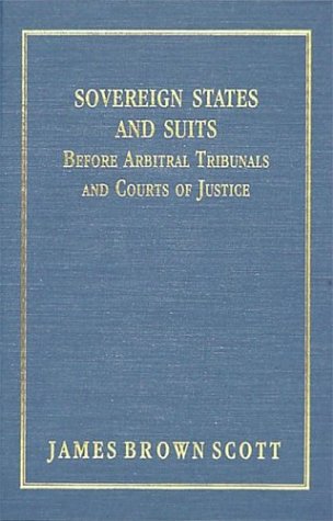 Sovereign States and Suits Before Arbitral Tribunals and Courts of Justice (9781584774594) by James Brown Scott