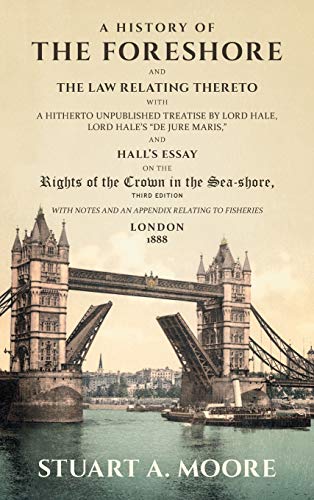 A History of the Foreshore and The Law Relating Thereto: With a Hitherto Unpublished Treatise by Lord Hale, Lord Hale's "De Jure Maris," and Hall's ... and an Appendix Relating to Fisheries (1888) (9781584775928) by Moore, Stuart A