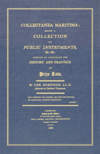 Collectanea Maritima: Being A Collection Of Public Instrutments, & C. & C. Tending To Illustrate The History And Practice Of Prize Law (9781584776567) by Christopher Robinson