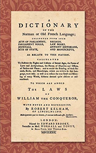 Imagen de archivo de A Dictionary of the Norman or Old French Language: Collected from Such Acts of Parliament, Parliament Rolls, Journals, Acts of State, Records, Law Books, Antient Historians, and Manuscripts a la venta por GF Books, Inc.