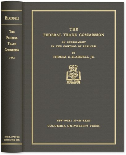 The Federal Trade Commission. An Experiment in the Control of Business. (9781584778653) by Thomas C. Blaisdell; Jr.