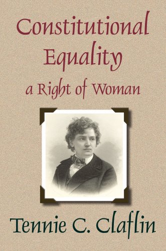 Imagen de archivo de Constitutional Equality, a Right of Woman, or a Consideration of the Various Relations Which She Sustains as a Necessary Part of the Body of Society and . of the Constitution of the United States a la venta por Solomon's Mine Books