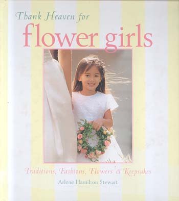 Stock image for Thank Heaven for Flower Girls: Traditions, Fashions, Flowers, and Keepsakes for sale by Ergodebooks