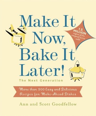 Stock image for Make it Now, Bake it Later! The Next Generation: More Than 200 Easy and Delicious Recipes for Make-Ahead Dishes for sale by SecondSale