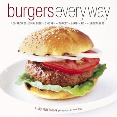 Beispielbild fr Burgers Every Way: 100 Recipes Using Beef, Chicken, Turkey, Lamb, Fish, and Vegetables zum Verkauf von Wonder Book
