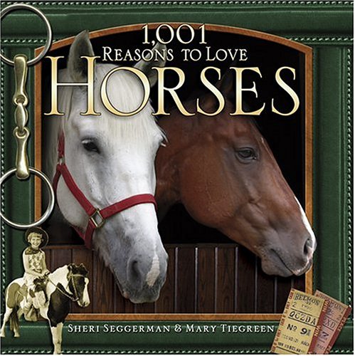 1,001 Reasons to Love Horses (9781584794004) by Seggerman, Sheri; Tiegreen, Mary