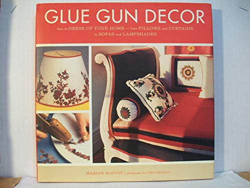 Stock image for Glue Gun Decor: How to Dress Up Your Home--from Pillows and Curtains to Sofas and Lampshades for sale by AwesomeBooks