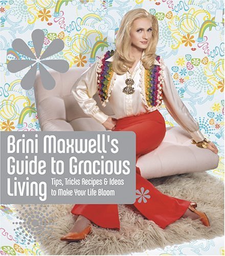 Stock image for Brini Maxwell's Guide to Gracious Living : Tips, Tricks, Recipes and Ideas to Make Your Life Bloom for sale by Better World Books