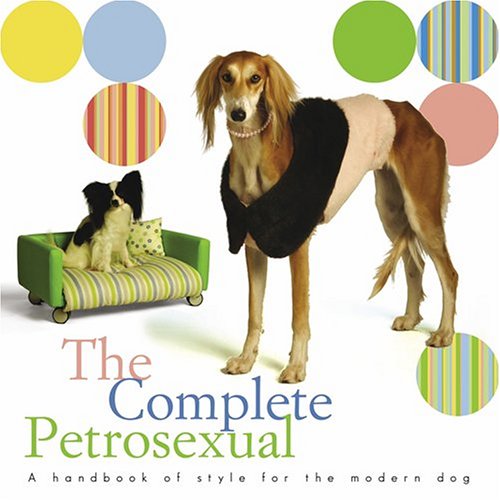 Beispielbild fr The Complete Petrosexual: A Handbook of Style for the Modern Dog zum Verkauf von Wonder Book
