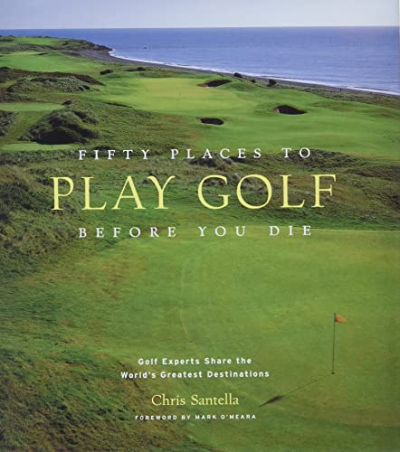 Imagen de archivo de Fifty Places to Play Golf Before You Die: Golf Experts Share the World's Greatest Destinations: Golfing Experts Share the World's Greatest Destinations a la venta por AwesomeBooks