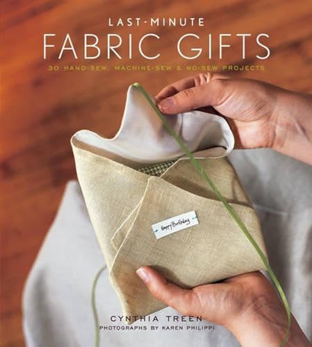 Last-Minute Fabric Gifts: 30 Hand-Sew, Machine-Sew, and No-Sew Projects (Sewing)