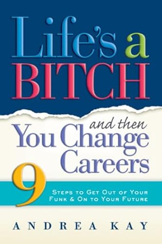 Imagen de archivo de Life's a Bitch and Then You Change Careers: 9 Steps to Get You Out of Your Funk & on to Your Future a la venta por SecondSale