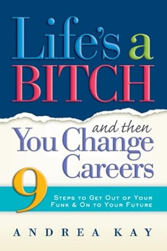 9781584794875: Life's a Bitch And Then You Change Careers: 9 Steps to Get You Out of Your Funk & on to Your Future