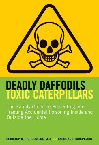 Imagen de archivo de Deadly Daffodils, Toxic Caterpillars: The Family Guide to Preventing and Treating Accidental Poisoning Inside and Outside the Home a la venta por Wonder Book