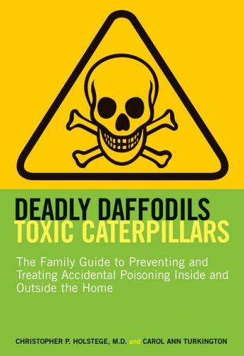 Stock image for Deadly Daffodils, Toxic Caterpillars: The Family Guide to Preventing and Treating Accidental Poisoning Inside and Outside the Home for sale by SecondSale