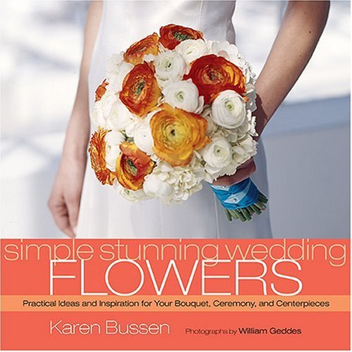 Stock image for Simple Stunning Weddings: Flowers : Practical Ideas and Inspiration for Your Bouquet, Ceremony, and Centerpieces for sale by Better World Books