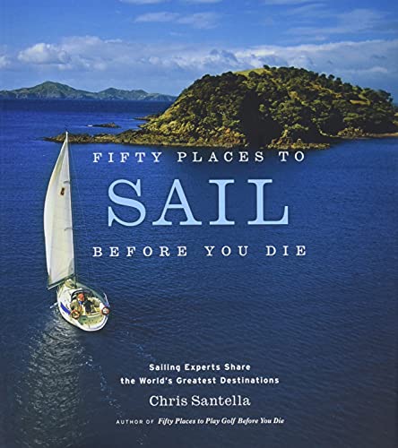 Stock image for Fifty Places to Sail Before You Die: Sailing Experts Share the World's Greatest Destinations for sale by Reliant Bookstore