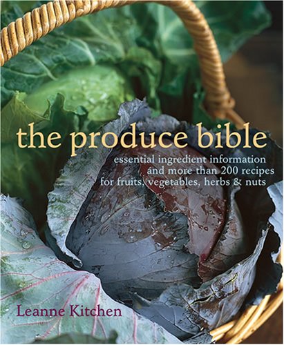 9781584795995: The Produce Bible: Essential Ingredient Information and More Than 200 Recipes for Fruits, Vegetables, Herbs & Nuts