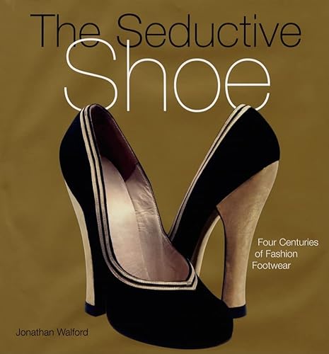 9781584796220: The Seductive Shoes: Four Centuries of Fashion Footwear
