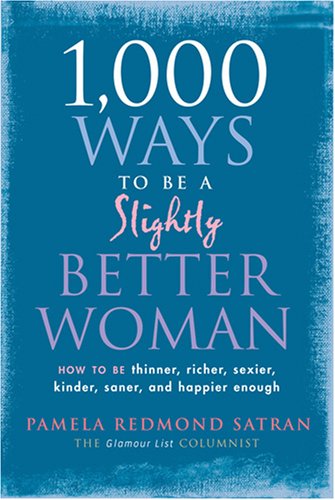 Stock image for 1,000 Ways to Be a Slightly Better Woman : How to Be Thinner, Richer, Sexier, Kinder, Saner and Happier Enough for sale by Better World Books