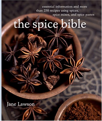 The Spice Bible: Essential Information and More Than 250 Recipes Using Spices, Spice Mixes, and S...