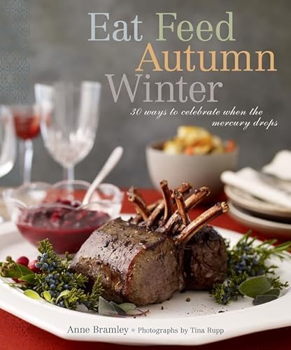 Stock image for Eat Feed Autumn Winter: 30 Ways to Celebrate When the Mercury Drops Bramley, Anne and Rupp, Tina for sale by Aragon Books Canada