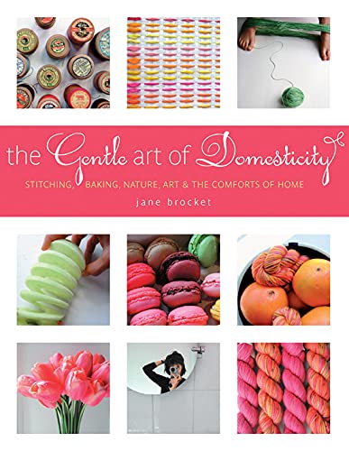 Beispielbild fr The Gentle Art of Domesticity : Stitching, Baking, Nature, Art and the Comforts of Home zum Verkauf von Better World Books