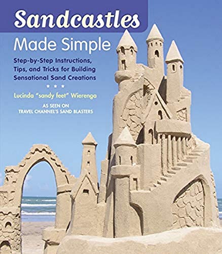 Sandcastles Made Simple: Step-by-Step Instructions, Tips, and Tricks for Building Sensational San...