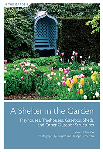 Stock image for A Shelter in the Garden : Playhouses, Treehouses, Gazebos, Sheds, and Other Outdoor Structures for sale by Better World Books