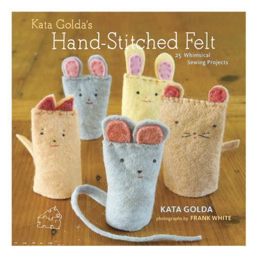 Stock image for Kata Golda's Hand-Stitched Felt: 25 Whimsical Sewing Projects for sale by Ergodebooks