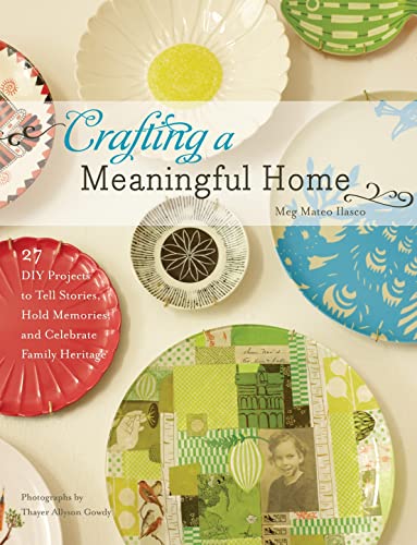 Beispielbild fr Crafting a Meaningful Home: 27 DIY Projects to Tell Stories, Hold Memories, and Celebrate Family Heritage zum Verkauf von WorldofBooks