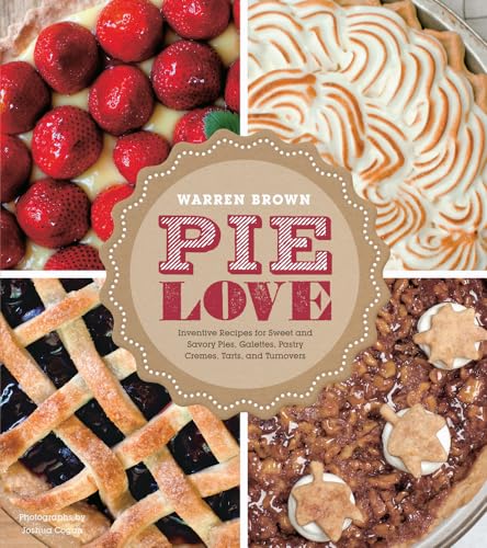 Pie Love: Inventive Recipes for Sweet and Savory Pies, Galettes, Pastry Cremes, Tarts, and Turnovers (9781584798958) by Brown, Warren