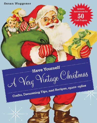 9781584799238: Have Yourself a Very Vintage Christmas: Crafts, Decorating Tips, and Recipes, 1920s-1960s
