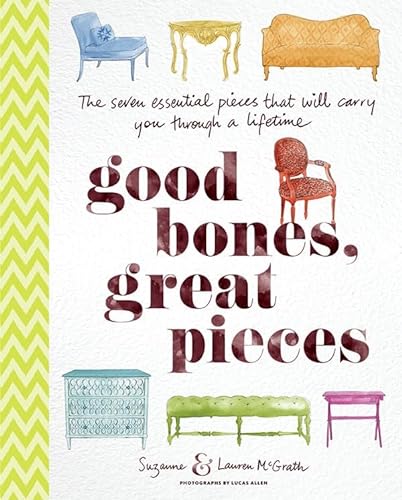 Stock image for Good Bones, Great Pieces: The Seven Essential Pieces That Will Carry You Through a Lifetime McGrath, Suzanne; McGrath, Lauren and Suzanne McGrath Design LLC for sale by Aragon Books Canada