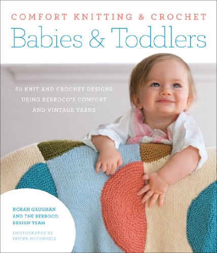 Stock image for Comfort Knitting & Crochet: Babies & Toddlers: 50 Knit and Crochet Designs Using Berroco's Comfort and Vintage Yarns for sale by AwesomeBooks