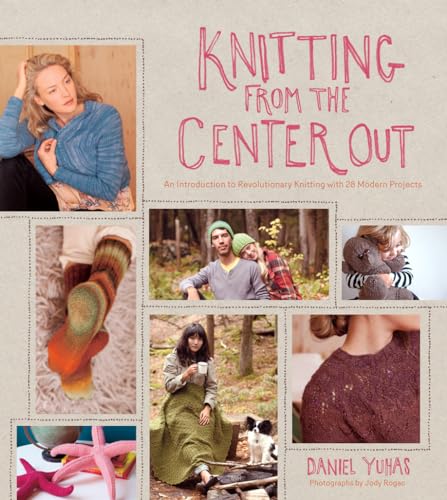 9781584799986: Knitting from the Center Out: An Introduction to Revolutionary Knitting with 28 Modern Projects