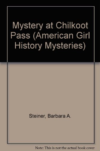 Mystery at Chilkoot Pass (American Girl History Mysteries) (9781584854883) by Steiner, Barbara A.