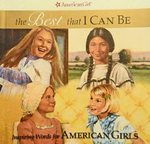 Imagen de archivo de The Best That I Can Be: Inspiring Words for American Girls (American Girls (Hardcover)) a la venta por Wonder Book