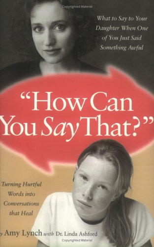 9781584857709: How Can You Say That: What to Say to Your Daughter When One of You Just Said Something Awful