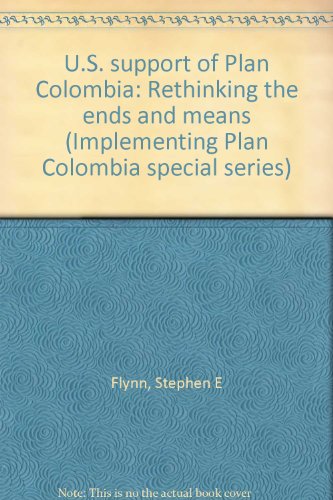 U.S. support of Plan Colombia: Rethinking the ends and means (Implementing Plan Colombia special series) (9781584870524) by Flynn, Stephen E