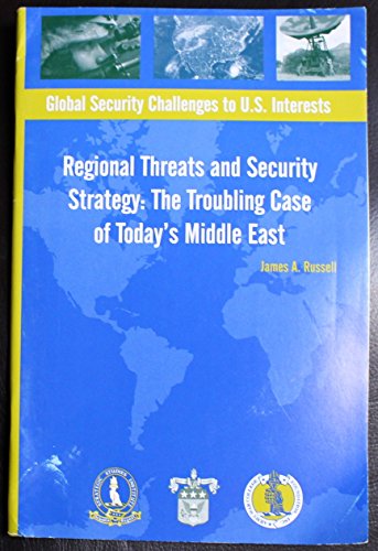 Regional Threats and Security Strategy: The Troubling Case of Today's Middle East (Global Security Challenges to U.S. Interests) (9781584873211) by James A. Russell