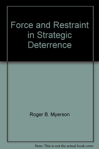 Force and Restraint in Strategic Deterrence: A Game-Theorist's Perspective (Advancing Strategic Thought) (9781584873259) by Roger B. Myerson