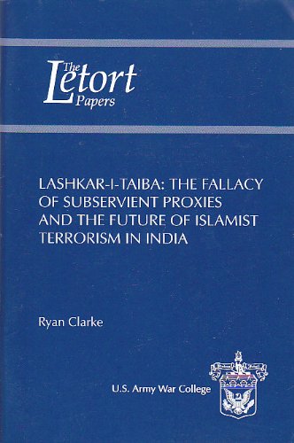 Lashkar-I-Taiba: The Fallacy of Subservient Proxies and the Future of Islamist Terrorism in India...