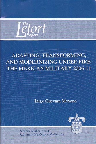Stock image for ADAPTING, TRANSFORMING, AND MODERNIZING UNDER FIRE; THE MEXICAN MILITARY 2006-11 for sale by Artis Books & Antiques